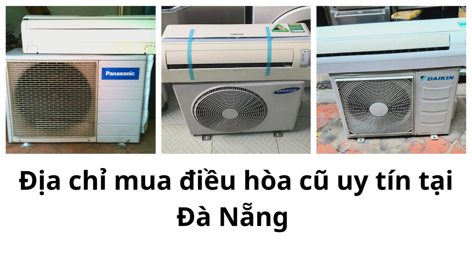 Bán điều hòa cũ uy tín tại Đà Nẵng chọn ngay điện lạnh Tuấn Nguyễn 